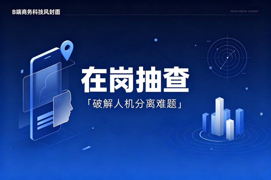 在岗抽查是什么？破解「人机分离」难题